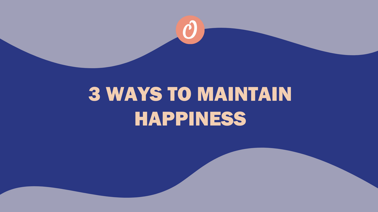 Three Ways to Maintain Happiness